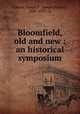 Bloomfield, old and new : an historical symposium, Folsom, Joseph F. (Joseph Fulford), 1866-1939. cn 