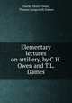 Elementary lectures on artillery, by C.H. Owen and T.L. Dames, Charles Henry Owen , Thomas Longworth Dames 