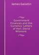 Government Finances and the Currency: Letters of Hon. David Wilmont ., James Gallatin 