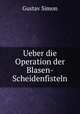 Ueber die Operation der Blasen-Scheidenfisteln, Gustav Simon 