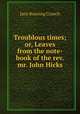 Troublous times; or, Leaves from the note-book of the rev. mr. John Hicks, Jane Bowring Cranch 