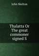 Thalatta Or The great commoner signed S, John Skelton 