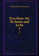 Two lives: Or, To Seem and to be. 1, William Blanchard Jerrold 