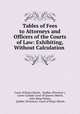 Tables of Fees to Attorneys and Officers of the Courts of Law: Exhibiting, Without Calculation ., Court Bench 