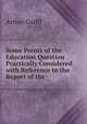 Some Points of the Education Question Practically Considered with Reference to the Report of the ., Arthur Garfit 