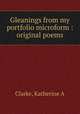 Gleanings from my portfolio microform : original poems, Katherine A. Clarke 