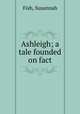 Ashleigh; a tale founded on fact, Fish, Susannah 