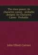 The slave power; its character, career, & probable designs: Its Character, Career & Probable ., John Elliott Cairnes 