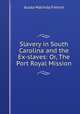 Slavery in South Carolina and the Ex-slaves: Or, The Port Royal Mission, Austa Malinda French 