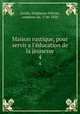 Maison rustique, pour servir a l`ducation de la jeunesse. 4, Ste?phanie Fe?licite? Genlis 
