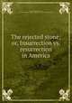 The rejected stone; or, Insurrection vs. resurrection in America, Conway, Moncure Daniel, 1832-1907,Susan B. Anthony Collection (Library of Congress) DLC 