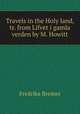 Travels in the Holy land, tr. from Lifvet i gamla verden by M. Howitt, Fredrika Bremer 
