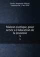 Maison rustique, pour servir a l`ducation de la jeunesse. 3, Ste?phanie Fe?licite? Genlis 
