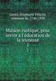 Maison rustique, pour servir a l`ducation de la jeunesse. 1, Ste?phanie Fe?licite? Genlis 