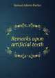 Remarks upon artificial teeth, Samuel Adams Parker 