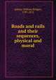Roads and rails and their sequences, physical and moral, Adams, William Bridges, 1797-1872 