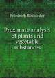 Proximate analysis of plants and vegetable substances, Friedrich Rochleder 