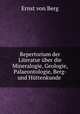 Repertorium der Literatur uber die Mineralogie, Geologie, Palaeontologie, Berg- und Huttenkunde ., Ernst von Berg 