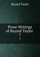 Prose Writings of Bayard Taylor .. 7, Bayard Taylor 