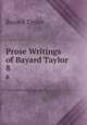 Prose Writings of Bayard Taylor .. 8, Bayard Taylor 