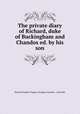 The private diary of Richard, duke of Buckingham and Chandos ed. by his son., Richard Temple-Nugent -Brydges-Chandos - Grenville 