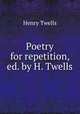 Poetry for repetition, ed. by H. Twells, Henry Twells 
