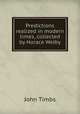 Predictions realized in modern times, collected by Horace Welby, John Timbs 