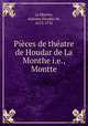 Pieces de theatre de Houdar de La Monthe i.e., Montte, La Montte, Antoine Houdar de, 1672-1731 