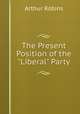 The Present Position of the "Liberal" Party, Arthur Robins 
