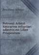 Petronii Arbitri Satirarvm reliqviae: adiectvs est Liber Priapeorum, Petronius Arbiter 