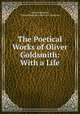 The Poetical Works of Oliver Goldsmith: With a Life, Oliver Goldsmith , Thomas Babington Macaulay Macaulay 