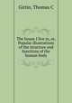 The house I live in, or, Popular illustrations of the structure and functions of the human body., Thomas C. Girtin 