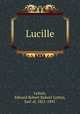 Lucille, Lytton, Edward Robert Bulwer Lytton, Earl of, 1831-1891 