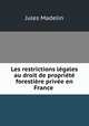 Les restrictions legales au droit de propriete forestiere privee en France ., Jules Madelin 