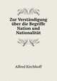Zur Verstandigung uber die Begriffe Nation und Nationalitat, Alfred Kirchhoff 