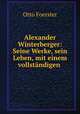Alexander Winterberger: Seine Werke, sein Leben, mit einem vollstandigen ., Otto Foerster 