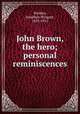 John Brown, the hero; personal reminiscences, Winkley, Jonathan Wingate, 1833-1912 