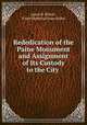 Rededication of the Paine Monument and Assignment of Its Custody to the City ., James B. Elliott , Paine Memorial Association 