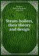 Steam-boilers, their theory and design, Parsons, Harry de Berkeley, 1862-1935 