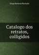 Catalogo dos retratos, colligidos, Diogo Barbosa Machado 