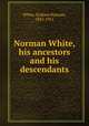 Norman White, his ancestors and his descendants, White, Erskine Norman, 1833-1911 