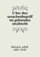 U?ber den ursachenbegriff im geltenden strafrecht, Reinach, Adolf, 1883-1918? 