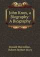 John Knox, a Biography: A Biography, Donald Macmillan , Robert Herbert Story 