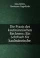 Die Praxis des kaufmannischen Rechnens: Ein Lehrbuch fur kaufmannische ., Max Behm 