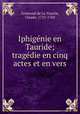 Iphigenie en Tauride; tragedie en cinq actes et en vers, Guimond de La Touche, Claude, 1723-1760 