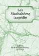 Les Machabees; tragedie, La Motte, M. de (Antoine Houdar), 1672-1731 