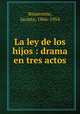 La ley de los hijos : drama en tres actos, Benavente, Jacinto, 1866-1954 