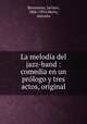 La meloda del jazz-band : comedia en un prlogo y tres actos, original, Benavente, Jacinto, 1866-1954,Merlo, Antonio 