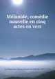 Melanide; comedie nouvelle en cinq actes en vers, Pierre Claude Nivelle de La Chaussee 