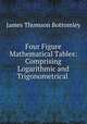 Four Figure Mathematical Tables: Comprising Logarithmic and Trigonometrical ., James Thomson Bottomley 